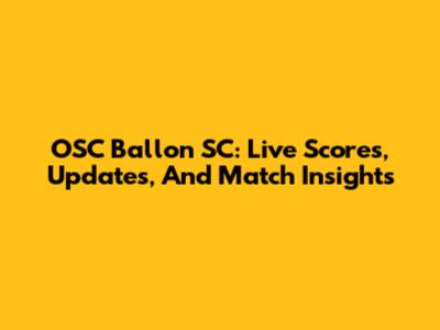 OSC Ballon SC: Live Scores, Updates, And Match Insights