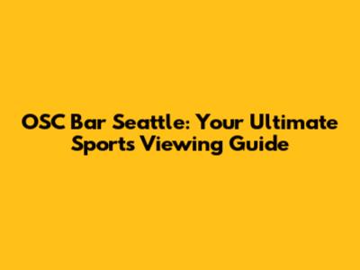 OSC Bar Seattle: Your Ultimate Sports Viewing Guide