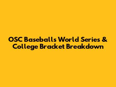 OSC Baseball's World Series & College Bracket Breakdown
