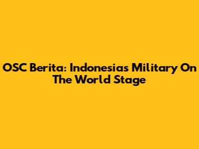 OSC Berita: Indonesia's Military On The World Stage