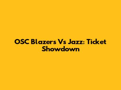 OSC Blazers Vs Jazz: Ticket Showdown