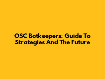 OSC Botkeepers: Guide To Strategies And The Future