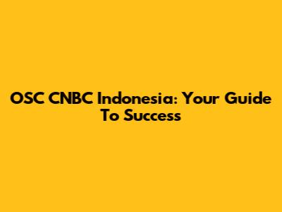 OSC CNBC Indonesia: Your Guide To Success