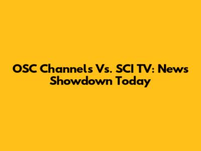 OSC Channels Vs. SCI TV: News Showdown Today