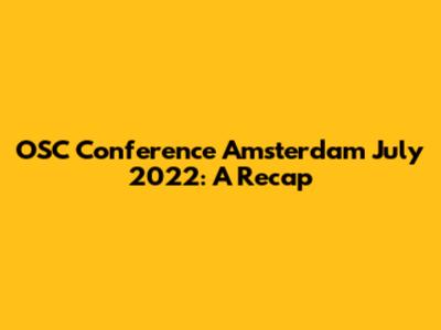 OSC Conference Amsterdam July 2022: A Recap