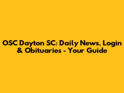 OSC Dayton SC: Daily News, Login & Obituaries - Your Guide