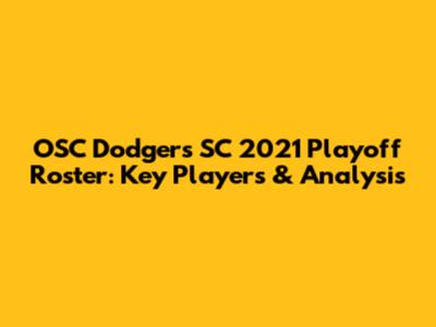 OSC Dodgers SC 2021 Playoff Roster: Key Players & Analysis