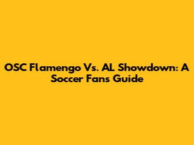 OSC Flamengo Vs. AL Showdown: A Soccer Fan's Guide