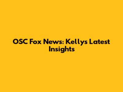 OSC Fox News: Kelly's Latest Insights