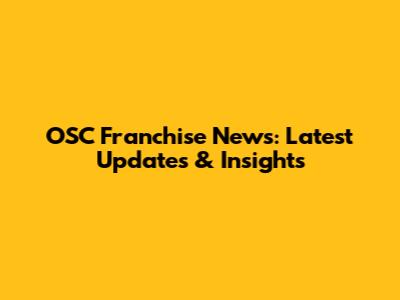 OSC Franchise News: Latest Updates & Insights