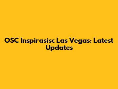 OSC Inspirasisc Las Vegas: Latest Updates