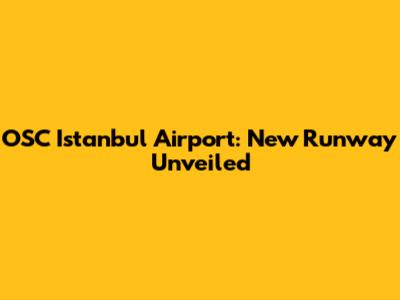 OSC Istanbul Airport: New Runway Unveiled