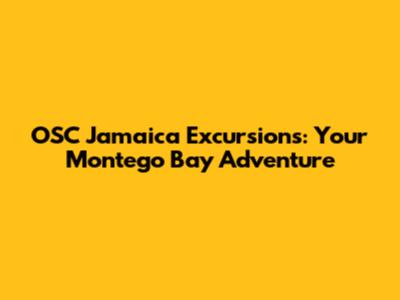 OSC Jamaica Excursions: Your Montego Bay Adventure