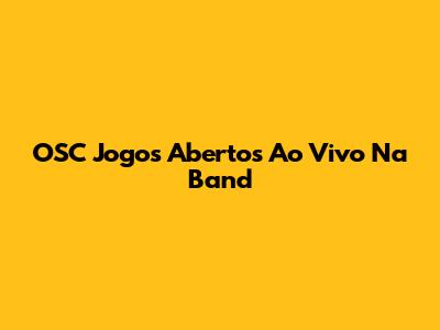 OSC Jogos Abertos Ao Vivo Na Band