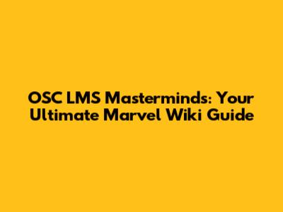 OSC LMS Masterminds: Your Ultimate Marvel Wiki Guide