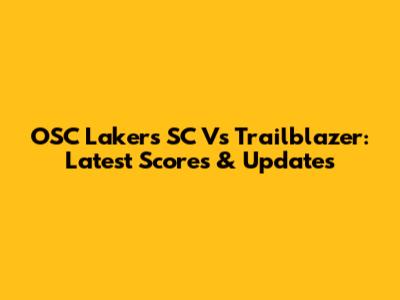 OSC Lakers SC Vs Trailblazer: Latest Scores & Updates