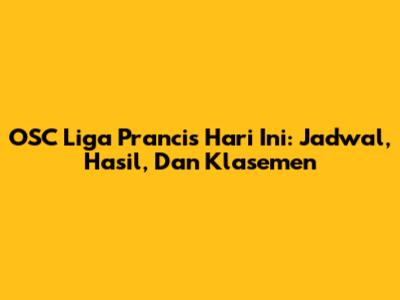 OSC Liga Prancis Hari Ini: Jadwal, Hasil, Dan Klasemen