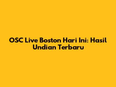 OSC Live Boston Hari Ini: Hasil Undian Terbaru