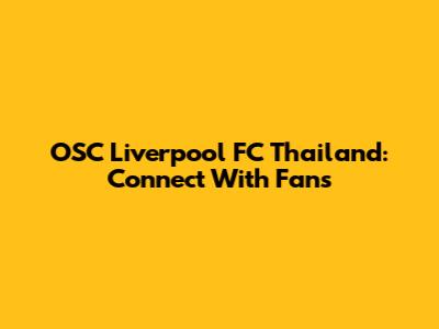 OSC Liverpool FC Thailand: Connect With Fans