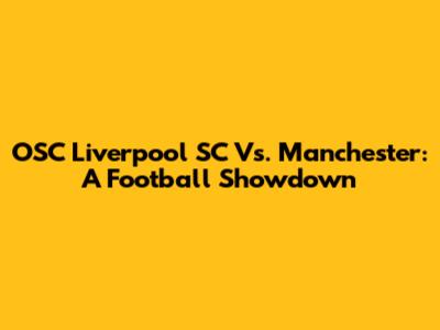 OSC Liverpool SC Vs. Manchester: A Football Showdown