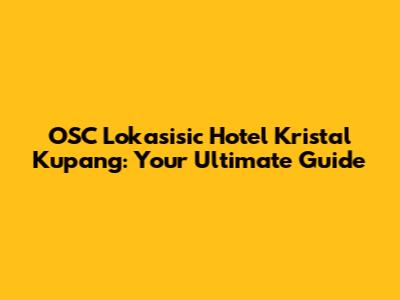 OSC Lokasisic Hotel Kristal Kupang: Your Ultimate Guide