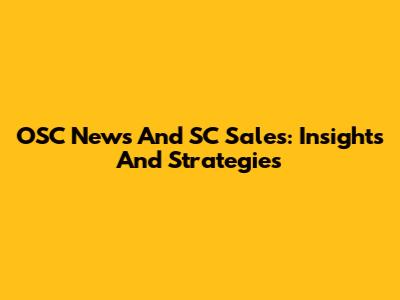 OSC News And SC Sales: Insights And Strategies