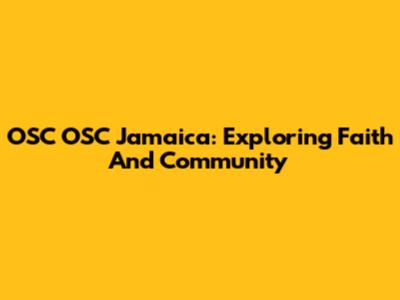 OSC OSC Jamaica: Exploring Faith And Community