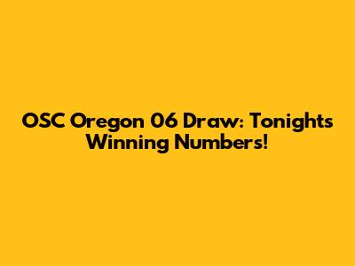 OSC Oregon 06 Draw: Tonight's Winning Numbers!
