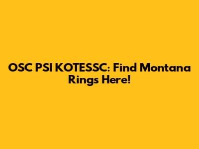 OSC PSI KOTESSC: Find Montana Rings Here!