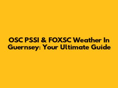 OSC PSSI & FOXSC Weather In Guernsey: Your Ultimate Guide