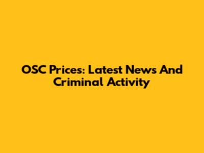 OSC Prices: Latest News And Criminal Activity