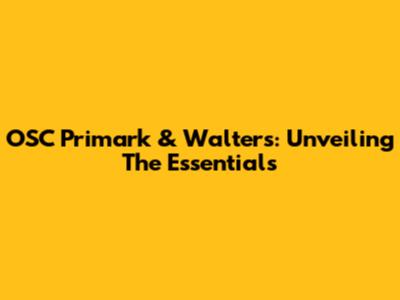 OSC Primark & Walters: Unveiling The Essentials