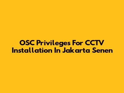 OSC Privileges For CCTV Installation In Jakarta Senen
