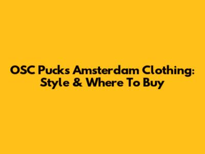 OSC Puck's Amsterdam Clothing: Style & Where To Buy