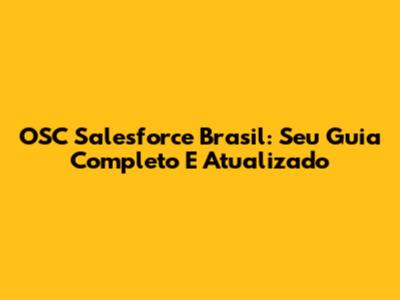 OSC Salesforce Brasil: Seu Guia Completo E Atualizado