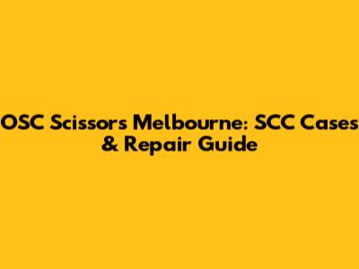 OSC Scissors Melbourne: SCC Cases & Repair Guide