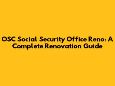 OSC Social Security Office Reno: A Complete Renovation Guide
