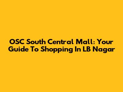 OSC South Central Mall: Your Guide To Shopping In LB Nagar