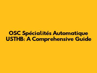 OSC Spécialités Automatique USTHB: A Comprehensive Guide