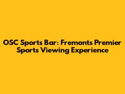 OSC Sports Bar: Fremont's Premier Sports Viewing Experience