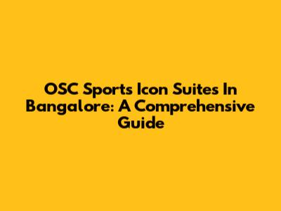 OSC Sports Icon Suites In Bangalore: A Comprehensive Guide