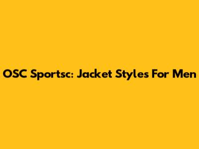 OSC Sportsc: Jacket Styles For Men