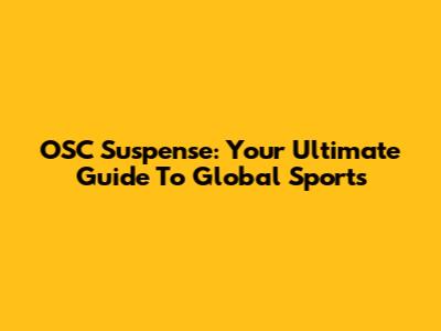 OSC Suspense: Your Ultimate Guide To Global Sports