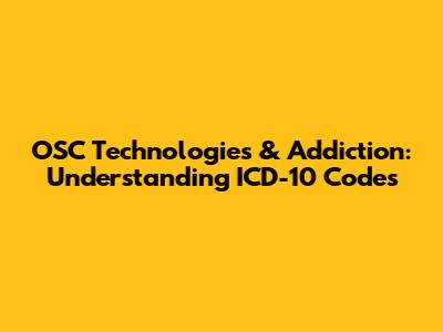 OSC Technologies & Addiction: Understanding ICD-10 Codes