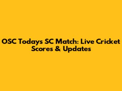 OSC Today's SC Match: Live Cricket Scores & Updates