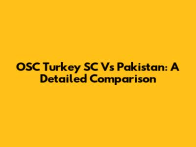 OSC Turkey SC Vs Pakistan: A Detailed Comparison