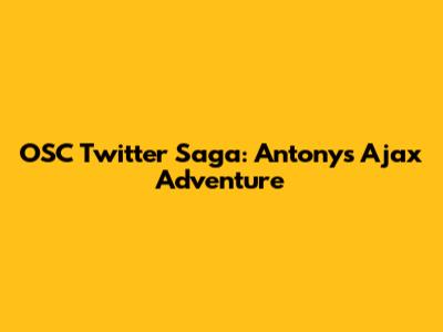 OSC Twitter Saga: Antony's Ajax Adventure