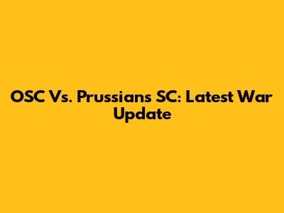 OSC Vs. Prussians SC: Latest War Update