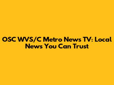 OSC WVS/C Metro News TV: Local News You Can Trust