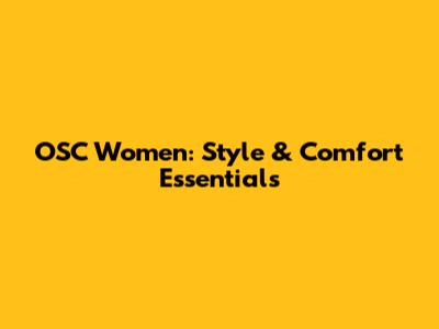 OSC Women: Style & Comfort Essentials